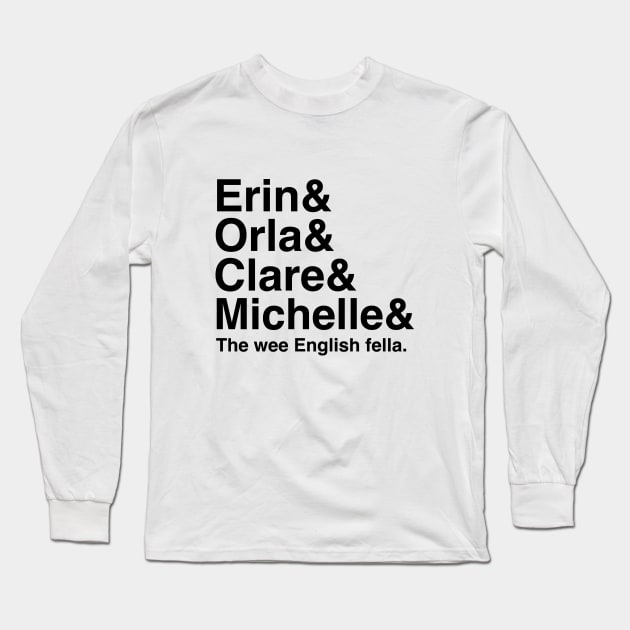 Derry Girls Shirt, Character Names, Erin and Orla and Clare and Michelle and the wee English Fella Long Sleeve T-Shirt by HuhWhatHeyWhoDat